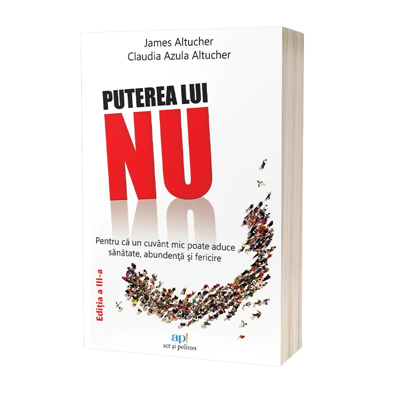 Puterea lui NU. Pentru că un cuvant mic poate aduce sănătate, abundenţă şi fericire. Ediţia a III-a
