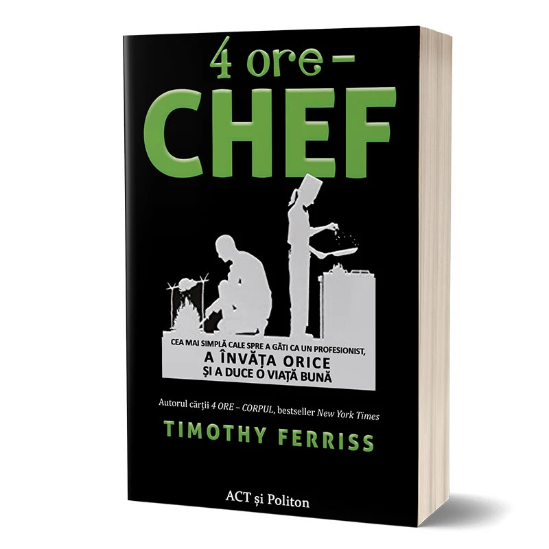4 ore – chef: Cea mai simplă cale spre a găti ca un profesionist, a învăța orice și a duce o viață bună 