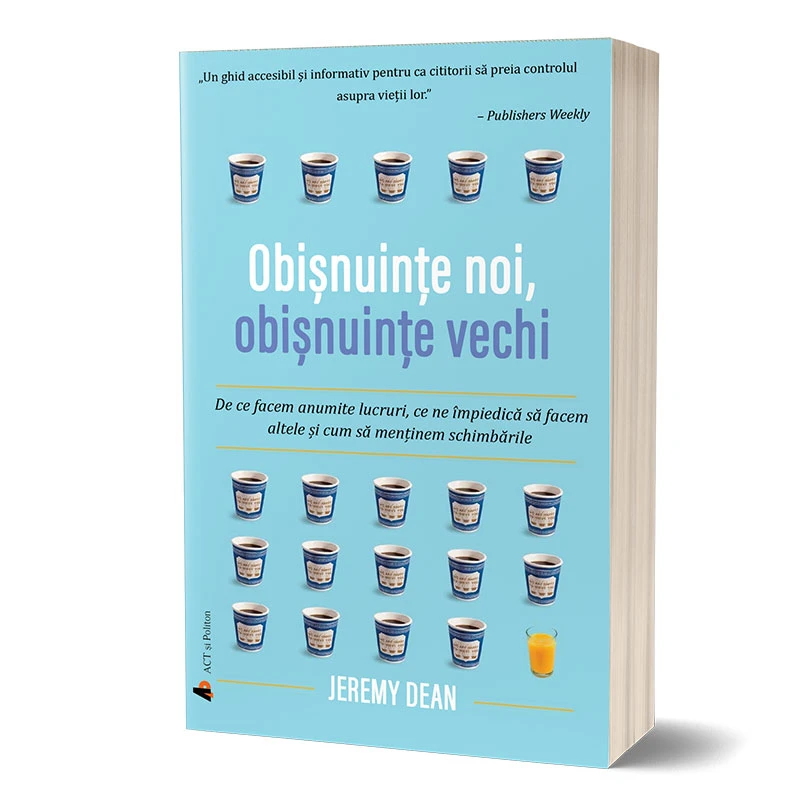 Obișnuințe noi, obișnuințe vechi: De ce facem anumite lucruri, ce ne împiedică să facem altele și cum să menținem schimbările 