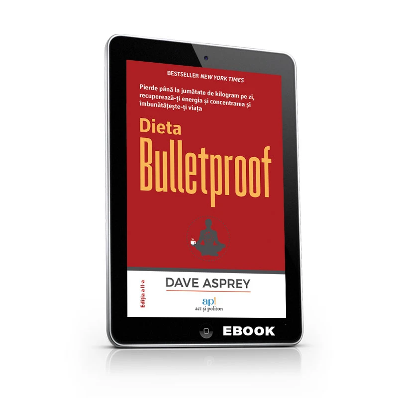 Dieta Bulletproof. Pierde până la jumătate de kilogram pe zi, recuperează-ți energia și concentrarea și îmbunătățește-ți viața. Ediția a II-a