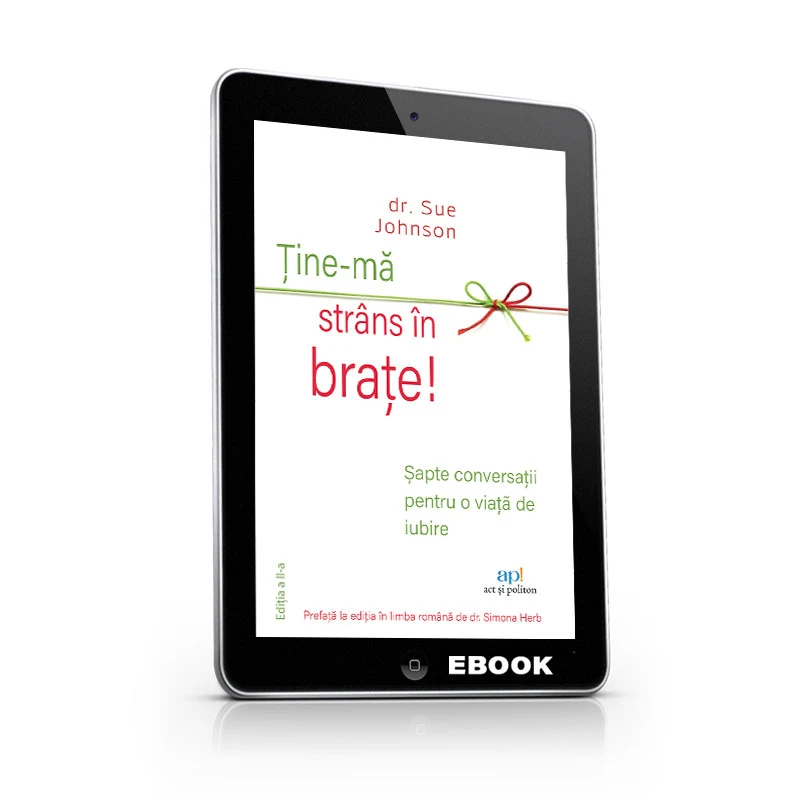Ţine-mă strans în braţe. Șapte conversaţii pentru o viaţă de iubire. Ediția a II-a