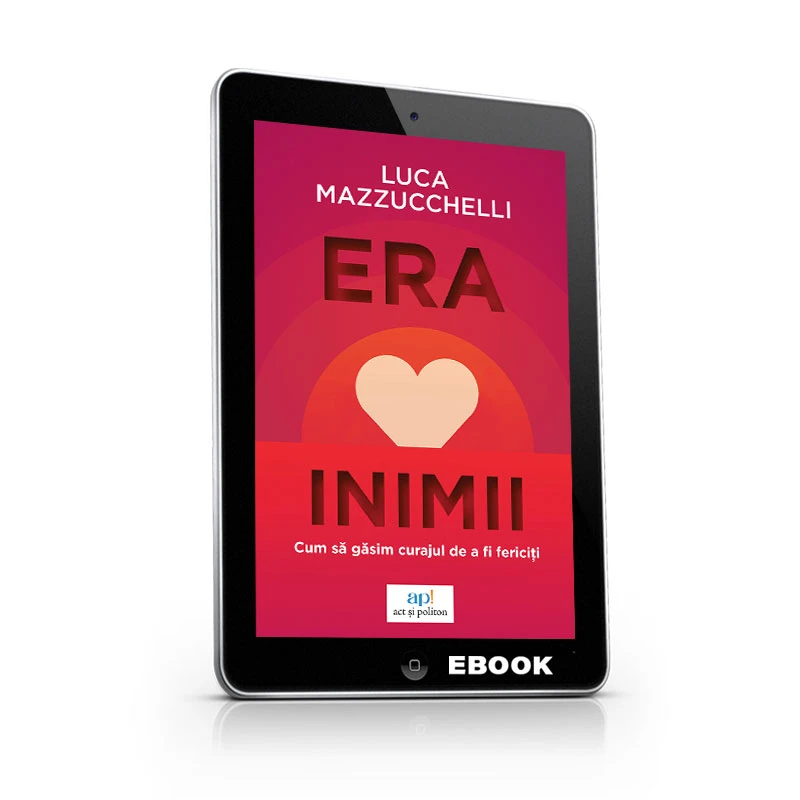 Era inimii: Cum să găsim curajul de a fi fericiți