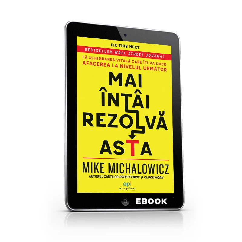 Mai întâi rezolvă asta: Fă schimbarea vitală care îți va duce afacerea la nivelul următor